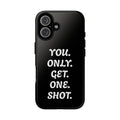 Phone Case — "You. Only. Get. One. Shot." Black Motivational Tough Case